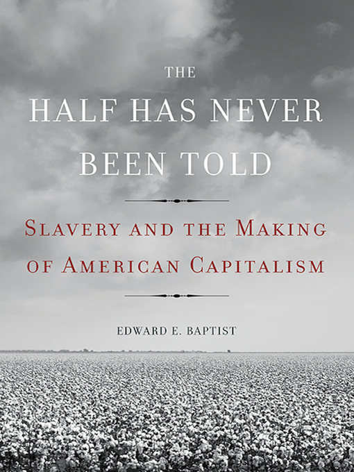 Title details for The Half Has Never Been Told by Edward E. Baptist - Wait list